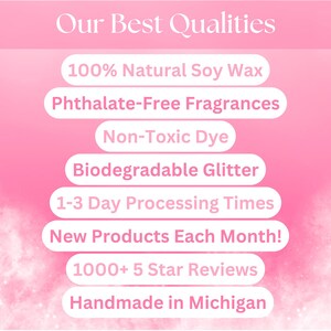 May include: A pink graphic lists product qualities. Text includes "100% Natural Soy Wax", "Phthalate-Free Fragrances", "Non-Toxic Dye", "Biodegradable Glitter", "1-3 Day Processing Times", "New Products Each Month!", "1000+ 5 Star Reviews", and "Handmade in Michigan."