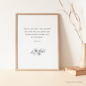 May include: A printable wall art design with a black and white floral illustration and a quote from Jeremiah 33:3, "Call to me and I will answer you and tell you great and unsearchable things you do not know."
