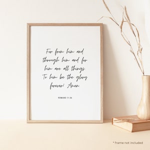Puede incluir: Una impresión enmarcada con fondo blanco y texto negro. El texto dice "For from him and through him and for him are all things. To him be the glory forever! Amen." El texto está en una fuente cursiva. La parte inferior de la impresión dice "ROMANS 11:36".