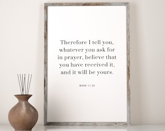 Mark 11:24 Therefore I tell you whatever you ask Quote Print - Bible Verse Wall Art, Christian Scripture Gift, BibleVerseHomeDecor | BB06alt