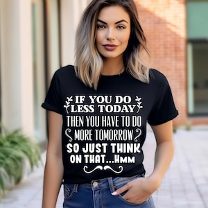 Less Today More Tomorrow Shirt, Funny Saying Sarcastic Sarcasm T-shirt, Gifts for Mom Her, Shirts for Women Men, Humorous Tshirt T Shirt Tee
