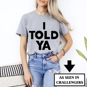 I Told YA Challengers Movie Tee, Zendaya, I TOLD YA Unisex T-shirt, I Told Ya Shirts for Women, Mike Faist, Josh O&#39;Conner, Tashi Donaldson