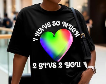 I Have So Much 2 Give 2 You Hearts Valentines Love Lover Shirt, Gifts for Women Moms Her Daughter Fiance Ladies T-shirt Tshirt T Shirt Tee T