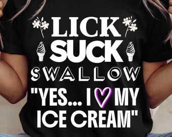 Lick Suck Swallow Ice Cream Shirt, Funny Adult Sarcastic Sayings Shirts for Women, Nasty T-shirt, Foul Mouth Tshirt, Sassy Melanin T Shirt T