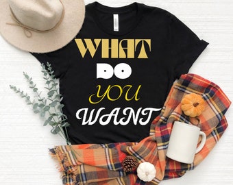 Sarcastic Slogan Shirt, What Do You Want T-shirt, Funny Sarcastic Shirt, Funny Shirt, Funny Tshirt, Sarcastic Shirt BLM Funny T shirt Saying