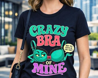 Crazy Bra of Mine Funny Women's Shirt, Bra Underwear T-shirt, Crazy Sayings Female Tee, Gifts for Mom Her, Girly Sarcastic Tshirt T Shirt T
