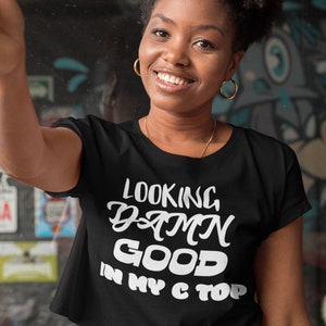 Crop Top, Crop Tee, Looking Damn Good In My C Top, Crop Tops For Women, Cropped Tee, Women Crop Tee, Sarcastic Shirt BLM, Sarcastic Tshirt
