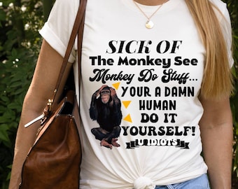 Monkey Shirt, Monkey Tshirt, Sick Of The Monkey See Monkey Do Stuff Shirt, Monkey, Women Shirts, Men T-shirts, Monkey Gifts Shirt Funny Tee