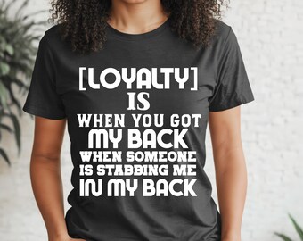 Loyalty Is When You Got My Back Shirt, Self Respect Quote T-shirt, Empowering Quote Motivational Tshirt, Self Love Self Worth T Shirt Tee T