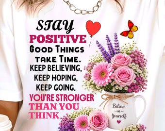Stay Positive Flower Shirt, Boho Floral T Shirt, Flower Inspire Me T-shirt, Flowers Shirt, Bouquet Motivational Tshirt, Inspirational Tee T
