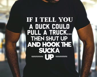 If I Tell You a Duck Could Pull a Truck Shirt, Funny Sayings Shirt Gifts for Men Guys Women, Father's Day Gift T-shirt Tshirt T Shirt Tee T