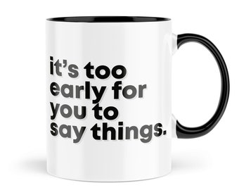 Funny Work Mugs | It's Too Early For You To Say Things Mug | For Her Him Banter Office Joke Night Owl Colleague Morning Grumpy | MBH1622