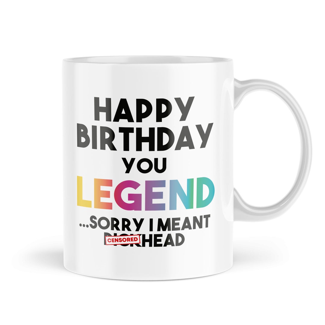 Funny Birthday Mugs Happy Birthday You Legend Sorry I Meant Dckhead Mug