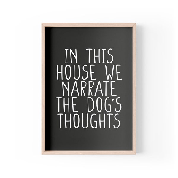 Funny Quote Print | Home Prints | In This House We Narrate The Dog's Thoughts | Wall Art Aesthetic | A4 A3 A5 *FRAME NOT INCLUDED* - PBH59