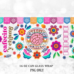 May include: A colorful 16 ounce can glass wrap featuring a pink and white pastry with the text "Cafecito y Chisimo" in a circle with a colorful striped background. The wrap also includes a variety of colorful flowers and leaves. The text "Decaf, Shots, Syrup, Milk, Custom, Drink" is listed on the right side of the wrap with blank boxes next to each item.