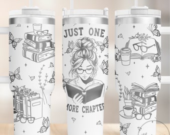 May include: A white stainless steel tumbler with a black and white design featuring a woman reading a book, butterflies, and the text "Just One More Chapter".