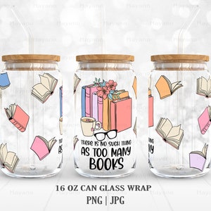 There is No Such Thing as Too Many Books PNG, DIY for 16 oz Libbey Glass Can Tumbler, PNG Sublimation Designs Digital Download