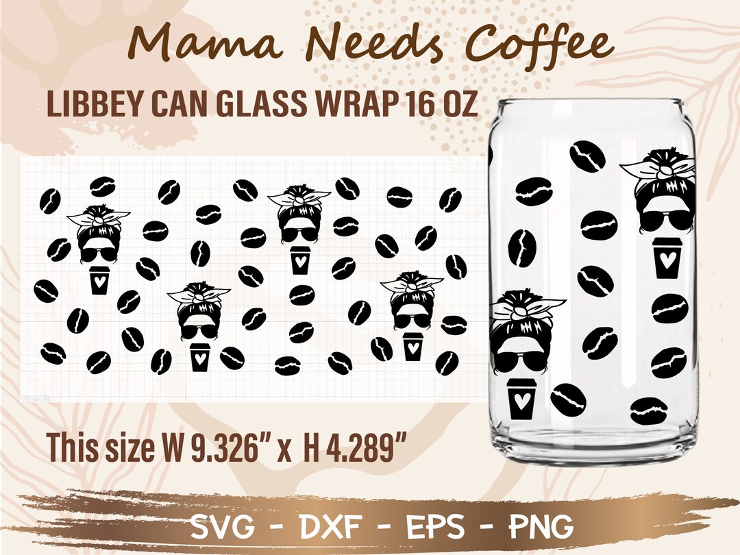 Mama Needs Coffee Libbey Can Glass Wrap Svg, DIY for Libbey Can Shaped ...