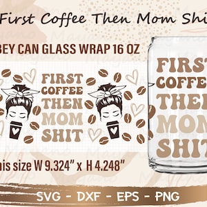 First Coffe Then Mom Shit Can Glass Wrap svg, DIY for Libbey Can Shaped Beer Glass 16 oz cut file for Cricut and Silhouette Instant Download