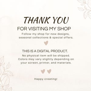 May include: A digital shop announcement card with a white background and light brown leaf illustrations in the corners. The text reads: THANK YOU FOR VISITING MY SHOP, Follow my shop for new designs, seasonal collections & special offers, THIS IS A DIGITAL PRODUCT, No physical item will be shipped, Colours may vary slightly depending on your screen, printer, and materials, Happy creating!