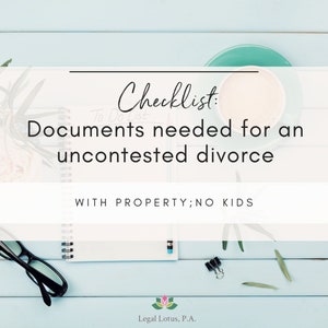 Checklist Divorce list of Documents needed for an UNCONTESTED Divorce no kids but with marital property