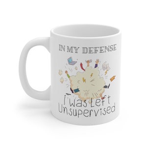 In My Defense I was Left Unsupervised, Funny Sarcastic Coffee Mug--Perfect Coworker Birthday or Going Away Gift or Your Own Office