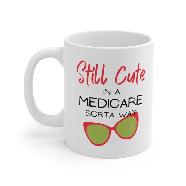 Still Cute in a Medicare Sorta Way, Funny Sarcastic Coffee Mug--Perfect Happy Retirement 65th Birthday Gift for Her, Coworker, Anyone