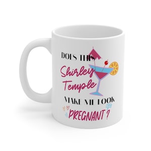 Does this Shirley Temple Make Me Look Pregnant, Funny Sarcastic Coffee Mug--Perfect Gifts for Pregnant Women, Newly Pregnant, Congrats!