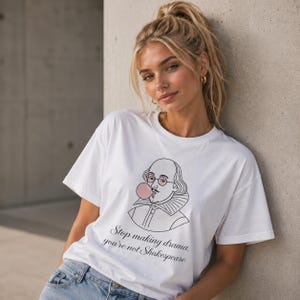 Shakespeare Bubblegum Tee Stop Making Drama, You're Not Shakespeare T Shirt