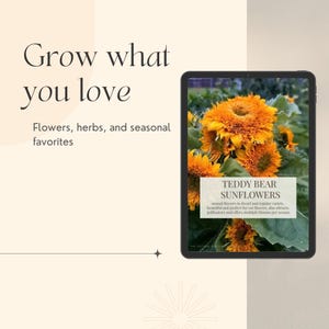 May include: A digital tablet displays a photo of vibrant orange Teddy Bear sunflowers. The image is framed by text that reads "Grow what you love" and "Flowers, herbs, and seasonal favorites."