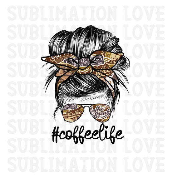 Coffee Life Mom Bun PNG Messy Bun 