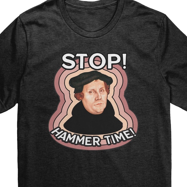 Martin Luther Stop Hammer Time Tee | Funny Christian Shirt | Reformation Church History Pastor Gift For Theologians