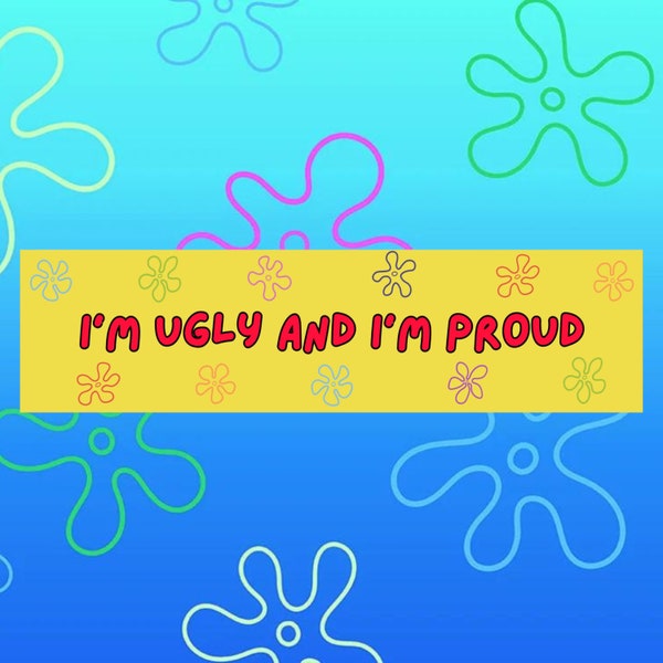 Funny Bumper Sticker, Spongebob, I'm Ugly and I'm Proud, Bikini Bottom, Squidward, Patrick, Krusty Krab, Vinyl, Water Resistant, Outdoor