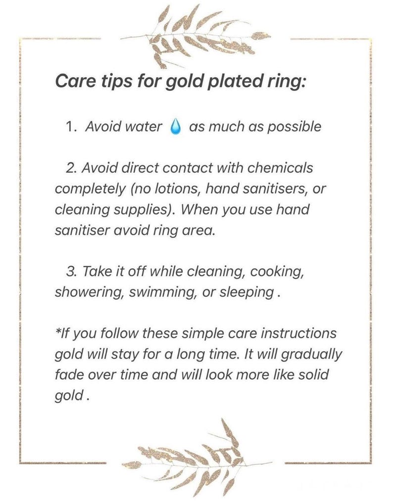 K&ouml;nnte beinhalten: Pflegetipps f&uuml;r einen vergoldeten Ring. Vermeiden Sie Wasser, Chemikalien und nehmen Sie ihn beim Reinigen, Kochen, Duschen, Schwimmen oder Schlafen ab. Wenn Sie diese einfachen Pflegehinweise befolgen, bleibt das Gold lange erhalten. Es wird mit der Zeit allm&auml;hlich verblassen und sieht dann mehr nach massivem Gold aus.