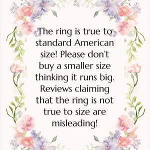 May include: A floral design with a message about ring sizing. The ring is true to standard American size. Please don't buy a smaller size thinking it runs big. Reviews claiming that the ring is not true to size are misleading!