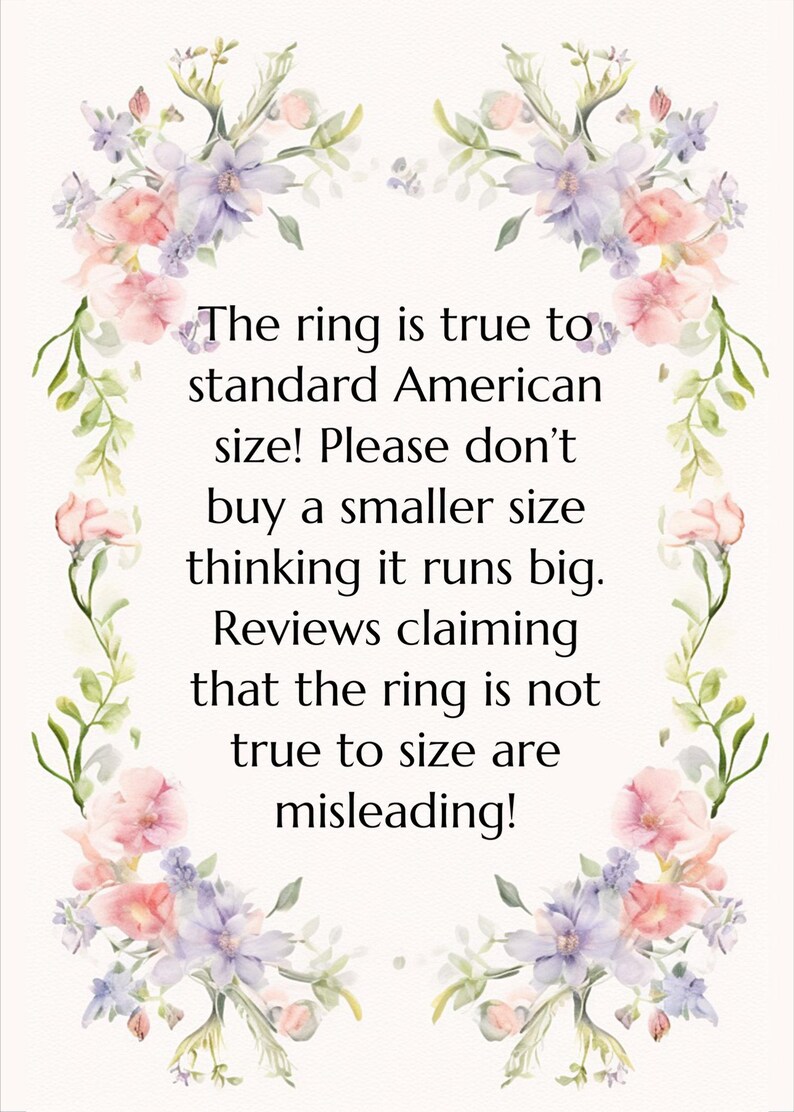 May include: A floral design with a message about ring sizing. The ring is true to standard American size. Please don't buy a smaller size thinking it runs big. Reviews claiming that the ring is not true to size are misleading!
