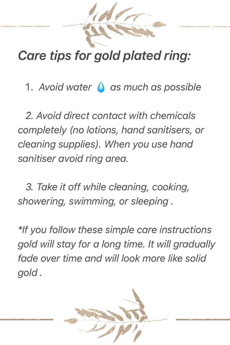 K&ouml;nnte beinhalten: Pflegetipps f&uuml;r einen vergoldeten Ring. Vermeiden Sie Wasser, Chemikalien und nehmen Sie ihn beim Reinigen, Kochen, Duschen, Schwimmen oder Schlafen ab. Wenn Sie diese einfachen Pflegehinweise befolgen, bleibt das Gold lange erhalten. Es wird mit der Zeit allm&auml;hlich verblassen und sieht dann mehr nach massivem Gold aus.