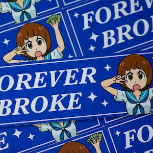 May include: Blue and white sticker with the text "FOREVER BROKE" and a cartoon illustration of a girl holding money. The girl is wearing a blue and white sailor uniform.