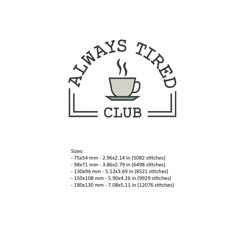 May include: A black and white graphic with the text "ALWAYS TIRED CLUB" arched above a coffee cup design. The cup is on a saucer, with steam rising. The design includes size details in inches and millimeters.