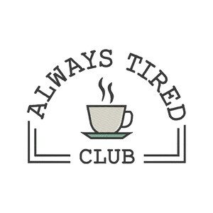 May include: A white graphic with the words "ALWAYS TIRED CLUB" arched above a steaming coffee cup. The cup is on a saucer, and the design is outlined in black.