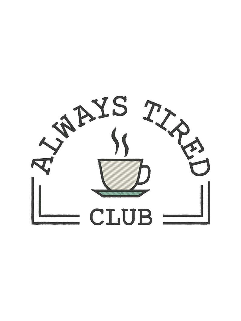 May include: A white graphic with the words "ALWAYS TIRED CLUB" arched above a steaming coffee cup. The cup is on a saucer, and the design is outlined in black.