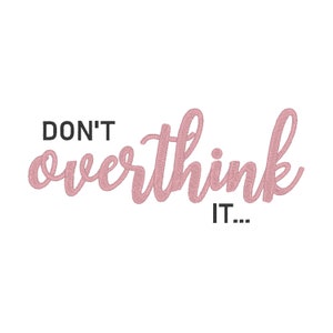 Don't Overthink It Digital Embroidery Design, Quotes Embroidery Design, Embroidery Files, PES, Inspirational Embroidery Design, 2 sizes