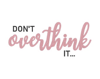 Don't Overthink It Embroidery Design:  Quote Embroidery File (Digital Download)