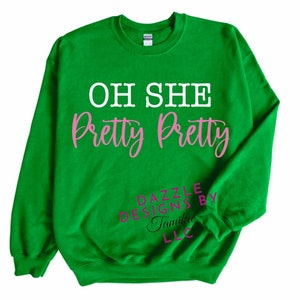 Pretty Girl Tshirt, Oh she Pretty green sweatshirt, J15 Sweatshirt