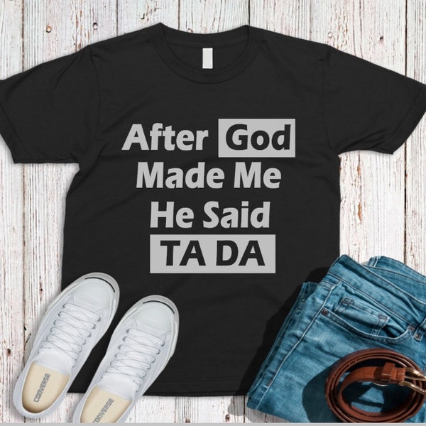 When God Made Me He Said Ta Da T Shirt