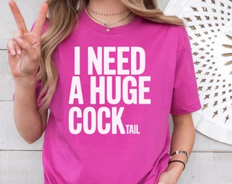 I Need A Huge Cocktail Shirt, Inappropriate Shirt, Adult Humor Shirting, Sarcastic Womens Humor Shirt, Bachelorette Party Giftful