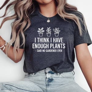 I Think I Have Enough Plants Shirt, Gardener Shirt, Succulent Plants Shirt, Funny Gifts For Garden Lovers, Shirt-For Gardener, Plant Tee