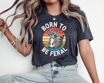 Feral Shirt, Feral Funny Shirt, Funny Raccoon Tee-Shirts, Raccoon Shirt-Gift, Feral T Shirt, Feral Girl Shirt, Sarcastic Feral Shirt