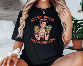 Canning Shirt, Canning Season Gift, Funny Canning Season Shirt, Canning Mom Shirt, Canned Pickles Shirt, Wait For The Ping Shirt