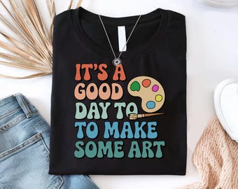 It's A Good Day To Make Some Art Shirt, Artistic Artist Shirt, Kindergarten Shirt Gift, Artist Gifts, Art Painter Shirt, Art Teacher Tee